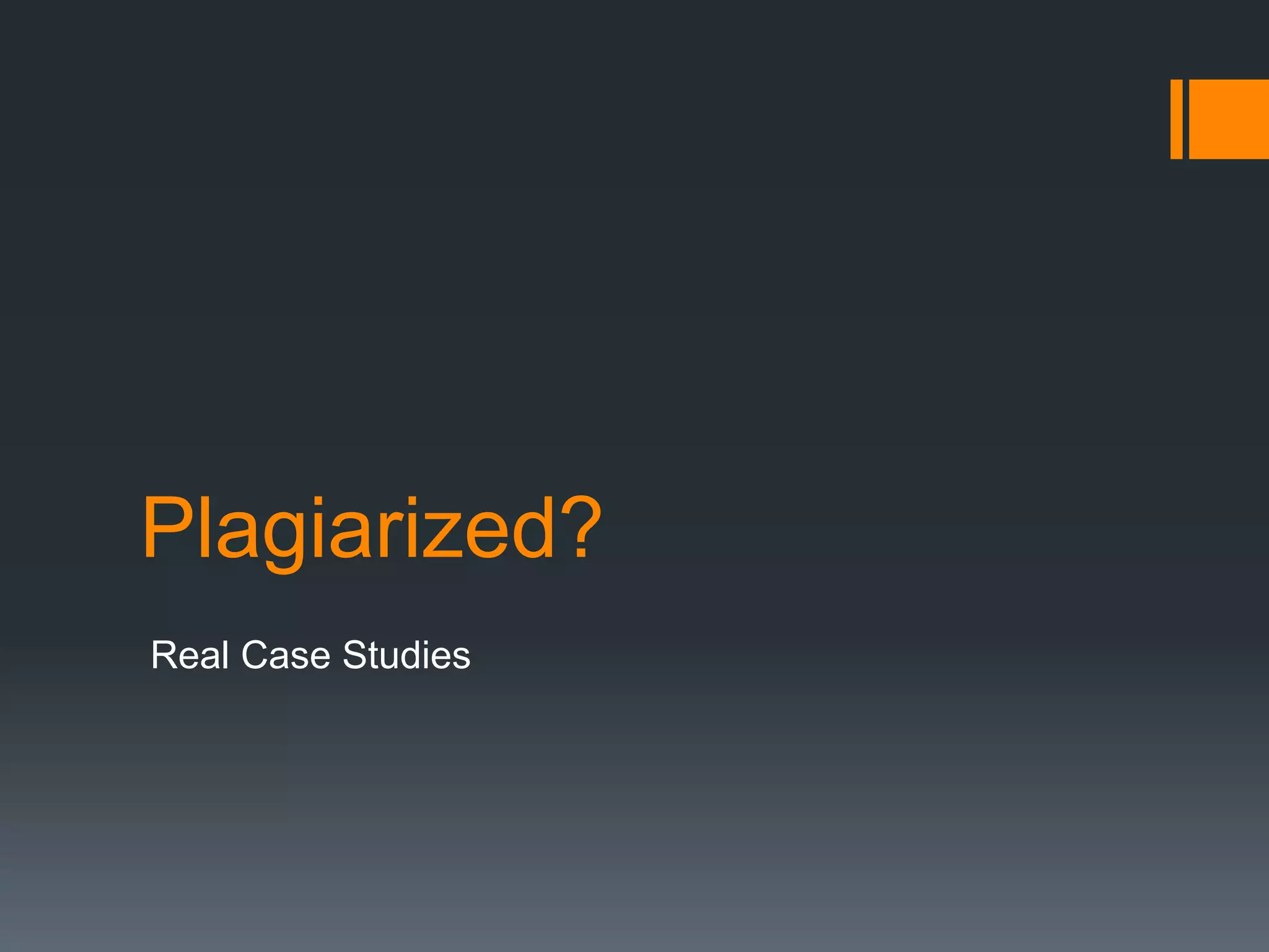 Plagiarized? 
Real Case Studies 
 