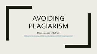 AVOIDING
PLAGIARISM
This is taken directly from:
http://new.library.arizona.edu/research/citing/plagiarism
 