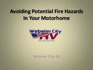 Avoiding Potential Fire Hazards
In Your Motorhome
Webster City RV
 