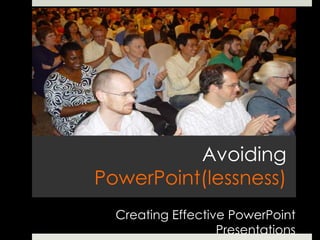 Avoiding
PowerPoint(lessness)
Creating Effective PowerPoint
Presentations

 