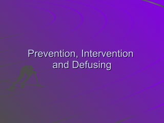 Prevention, Intervention  and Defusing 