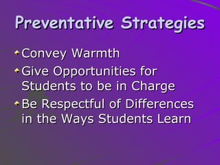 Preventative Strategies Convey Warmth Give Opportunities for Students to be in Charge Be Respectful of Differences in the Ways Students Learn 