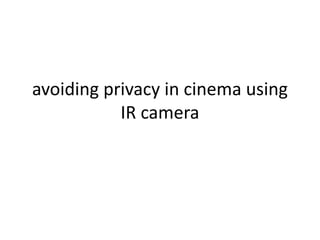 avoiding privacy in cinema using
IR camera
 