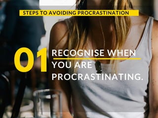 STEPS TO AVOIDING PROCRASTINATION
RECOGNISE WHEN
YOU ARE
PROCRASTINATING.
01
 