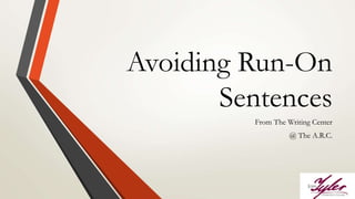 Avoiding Run-On
Sentences
From The Writing Center
@ The A.R.C.
 