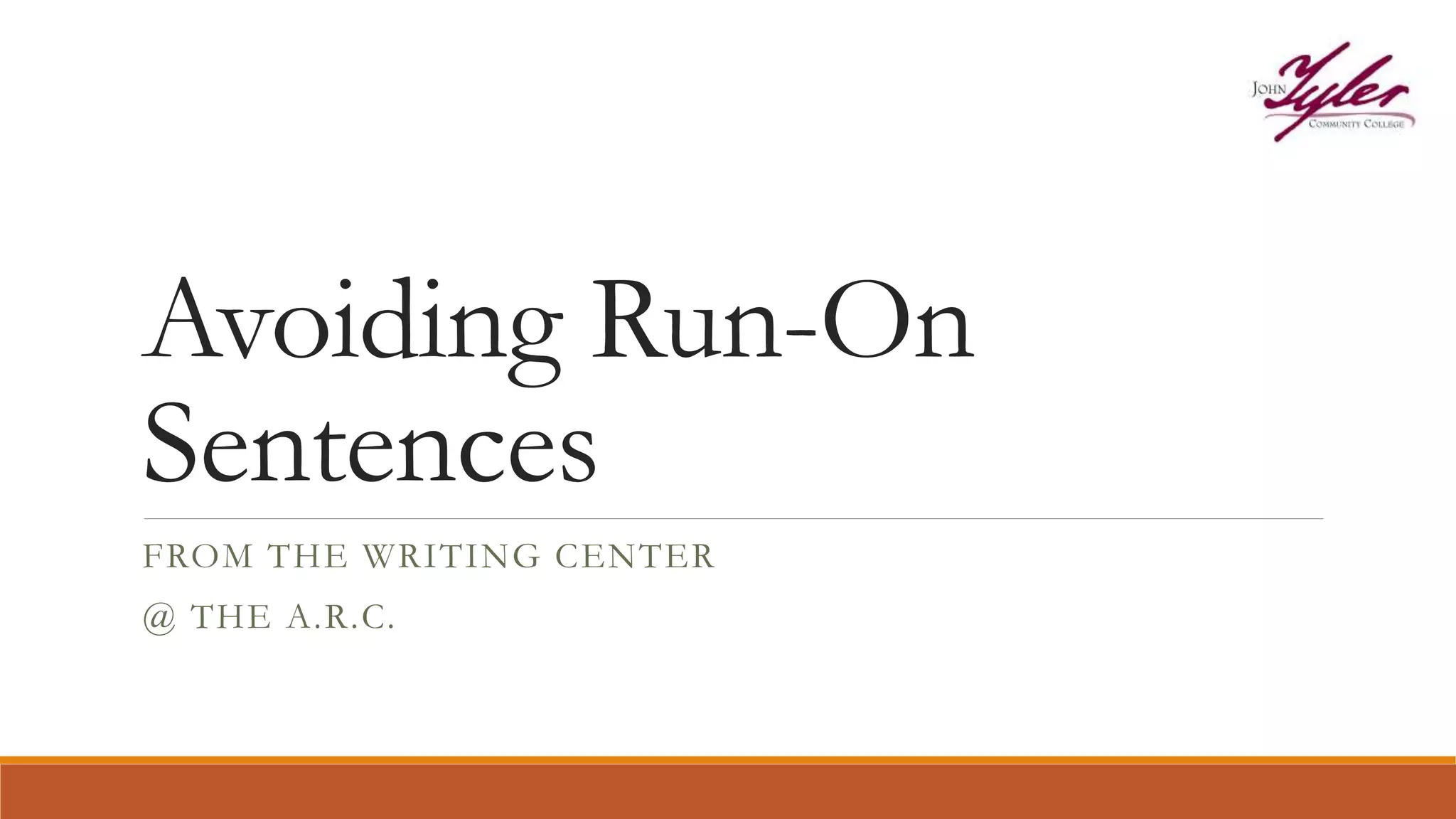 Avoiding Run-On
Sentences
FROM THE WRITING CENTER
@ THE A.R.C.
 