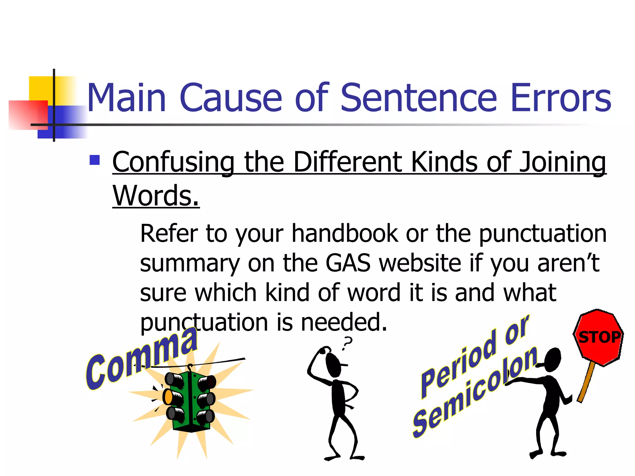 Main Cause of Sentence Errors Confusing the Different Kinds of Joining Words.   Refer to your handbook or the punctuation summary on the GAS website if you aren’t sure which kind of word it is and what punctuation is needed. STOP Comma STOP Period or Semicolon 