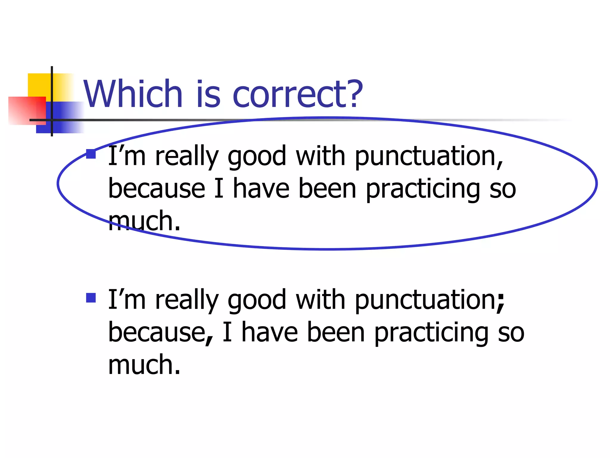 Which is correct? I’m really good with punctuation, because I have been practicing so much. I’m really good with punctuation ;  because ,  I have been practicing so much. 