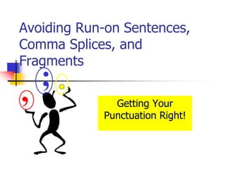 Avoiding Run-on Sentences,
Comma Splices, and
Fragments
Getting Your
Punctuation Right!
,
;
 