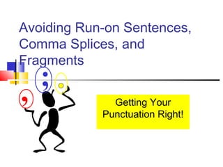 Avoiding Run-on Sentences,
Comma Splices, and
Fragments
Getting Your
Punctuation Right!
,
;
 