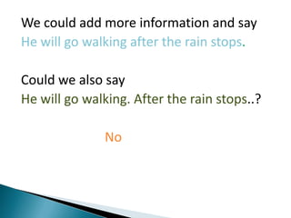 We could add more information and say He will go walking after the rain stops. Could we also sayHe will go walking. After the rain stops..? No 