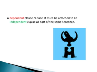 A dependent clause cannot. It must be attached to an independent clause as part of the same sentence. 