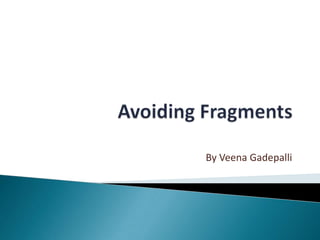 Avoiding Fragments By VeenaGadepalli 
