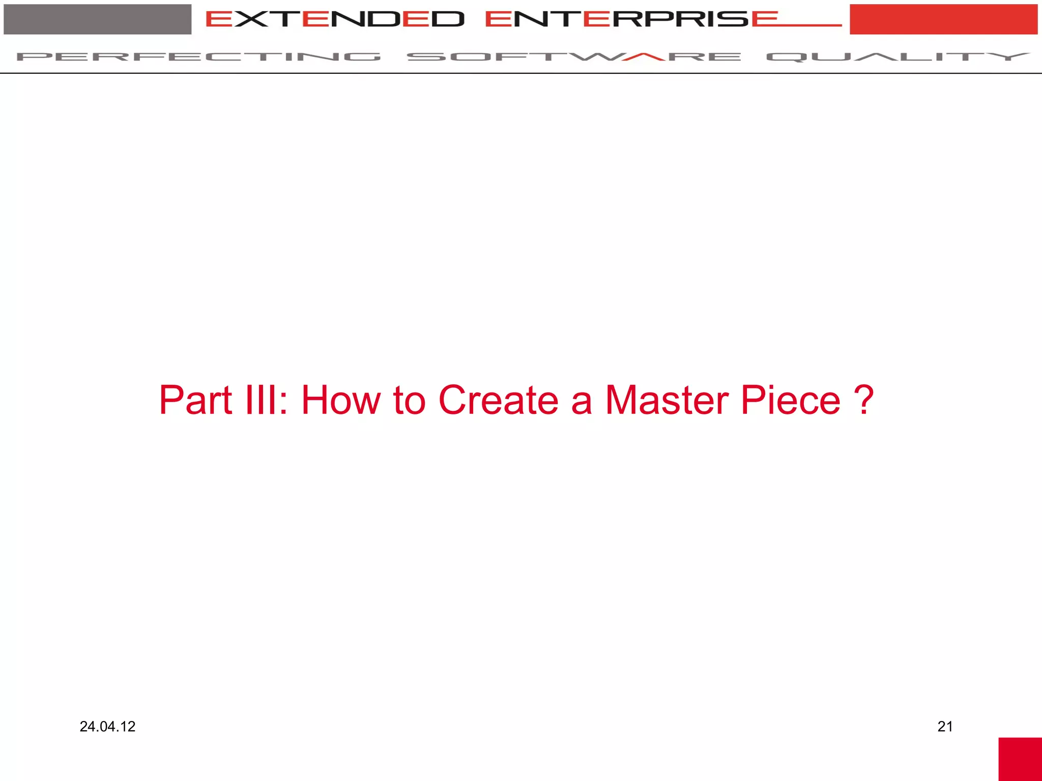 Part III: How to Create a Master Piece ?




24.04.12                                              21
 