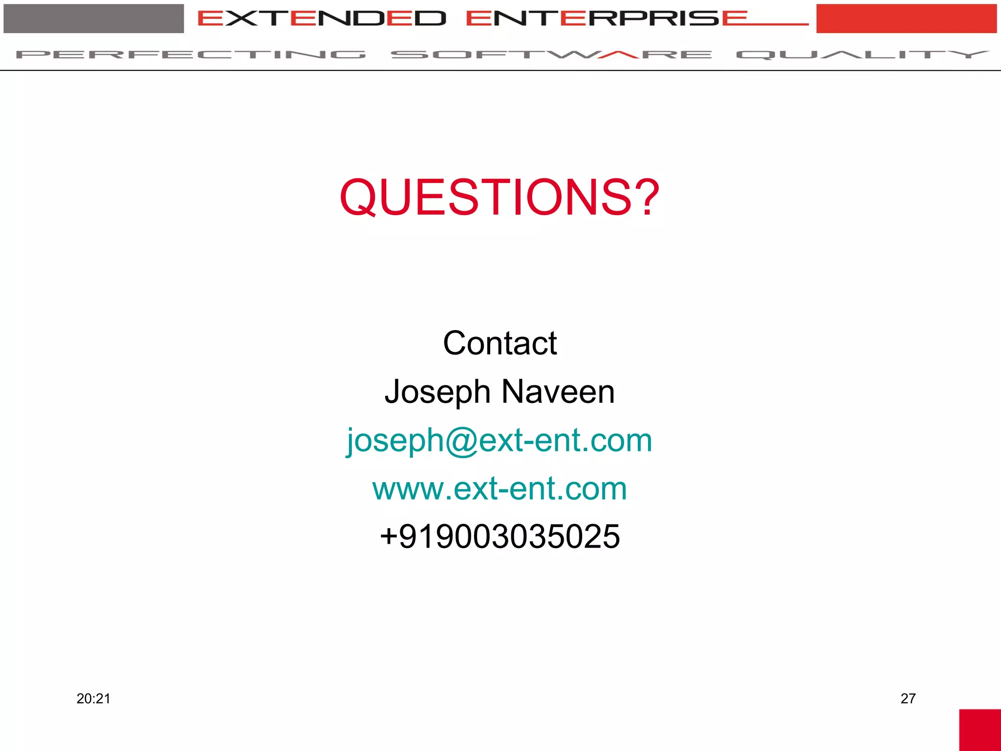 QUESTIONS?

              Contact
           Joseph Naveen
        joseph@ext-ent.com
          www.ext-ent.com
          +919003035025



20:21                        27
 