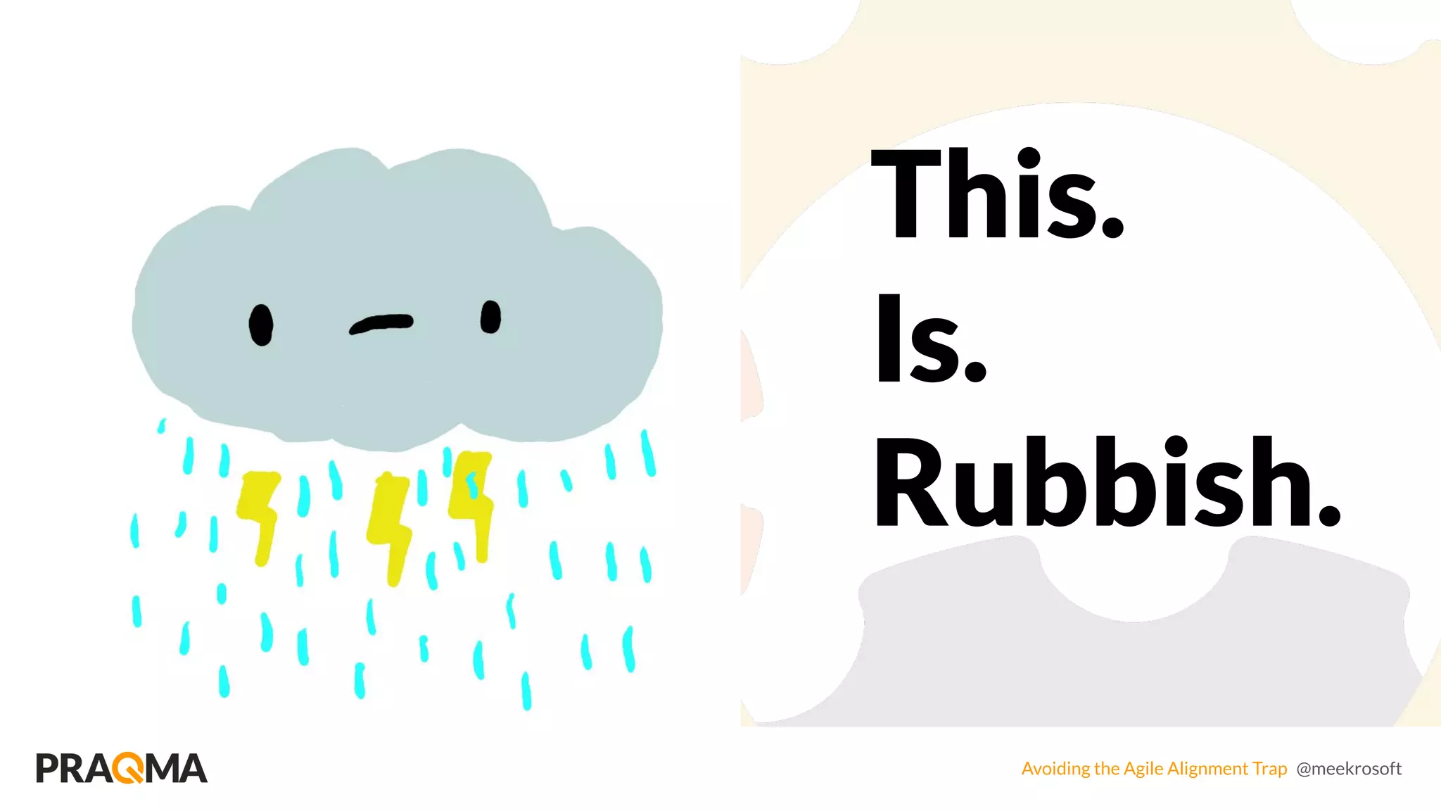 Avoiding the Agile Alignment Trap @meekrosoft
This.
Is.
Rubbish.
 