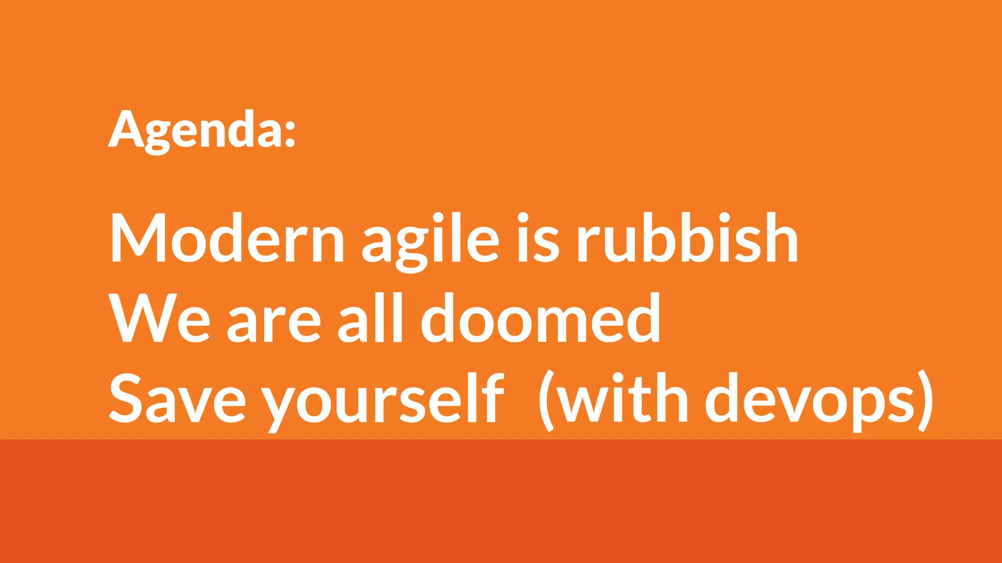 Avoiding the Agile Alignment Trap @meekrosoft
Agenda:
Modern agile is rubbish
We are all doomed
Save yourself (with devops)
 