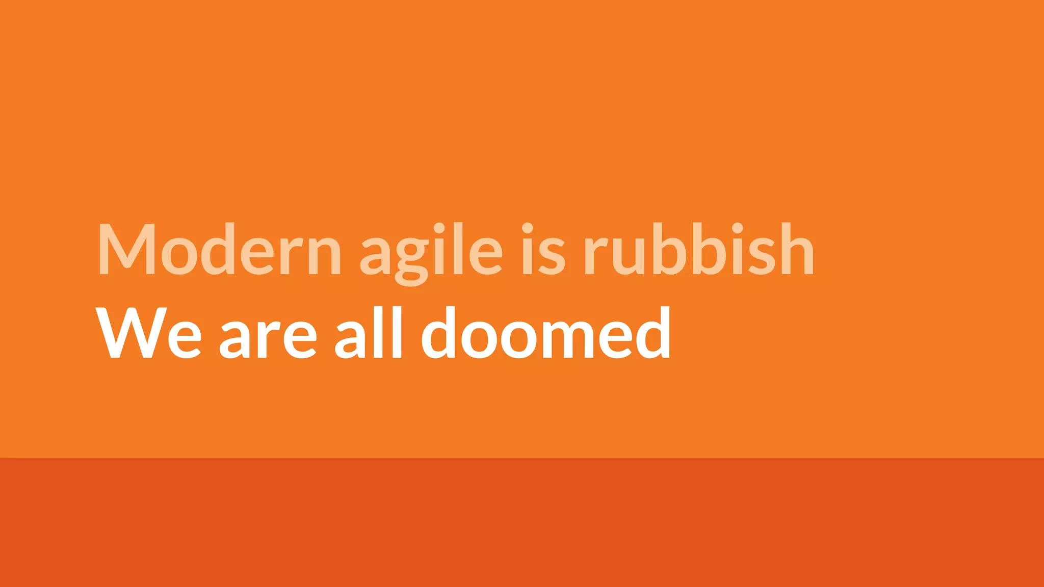 Avoiding the Agile Alignment Trap @meekrosoft
We are all doomed
Modern agile is rubbish
 