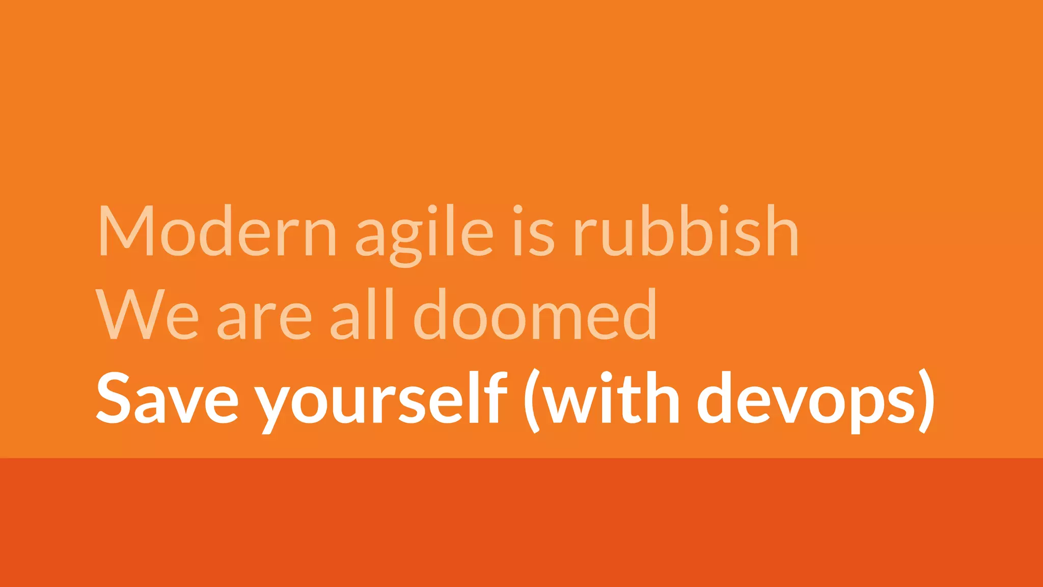 Avoiding the Agile Alignment Trap @meekrosoft
Modern agile is rubbish
We are all doomed
Save yourself (with devops)
 