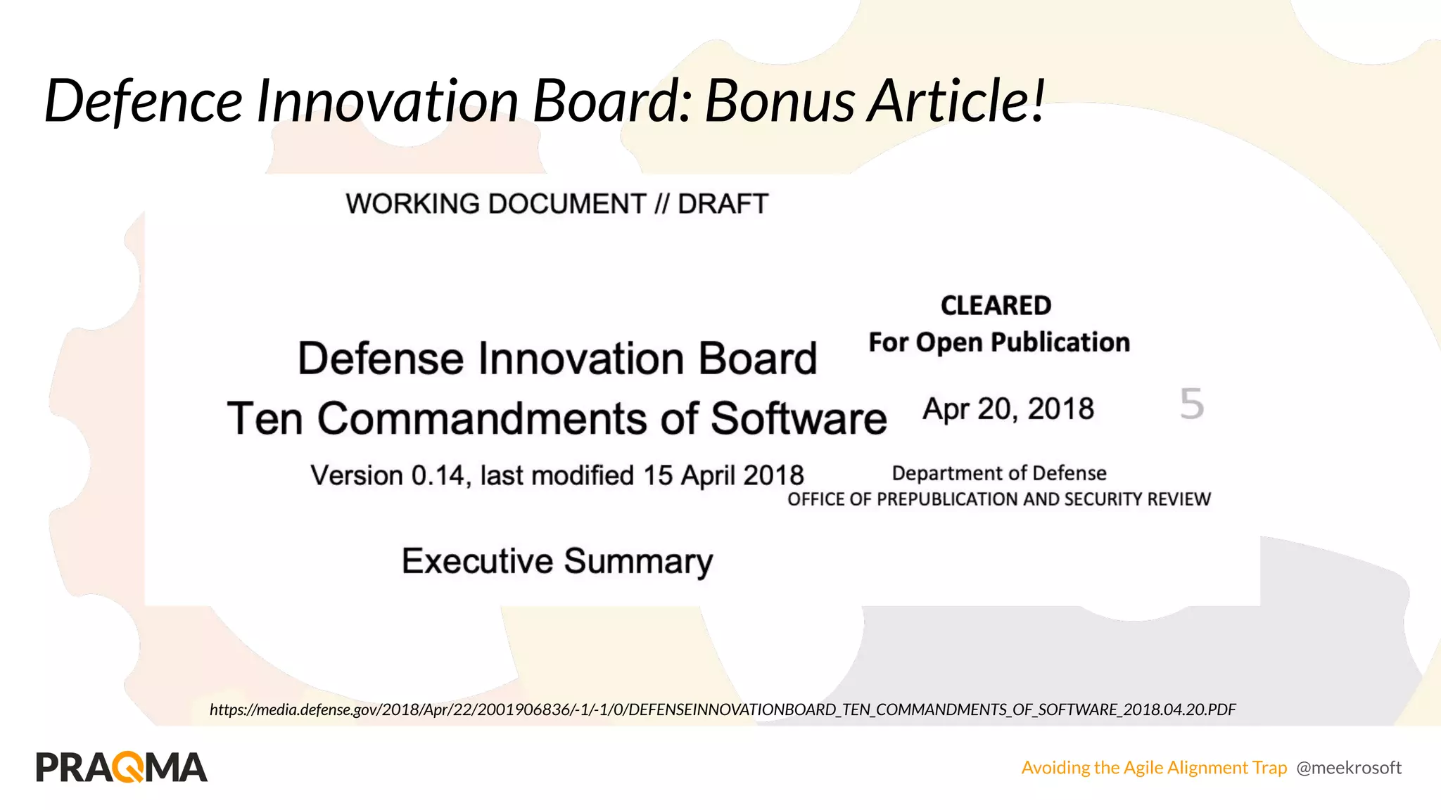 Avoiding the Agile Alignment Trap @meekrosoft
Defence Innovation Board: Bonus Article!
https://media.defense.gov/2018/Apr/22/2001906836/-1/-1/0/DEFENSEINNOVATIONBOARD_TEN_COMMANDMENTS_OF_SOFTWARE_2018.04.20.PDF
 