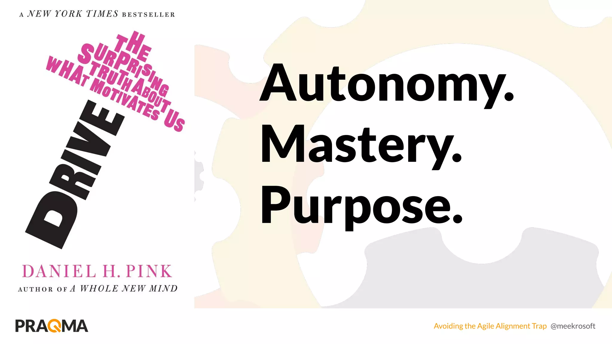 Avoiding the Agile Alignment Trap @meekrosoft
Autonomy.
Mastery.
Purpose.
 