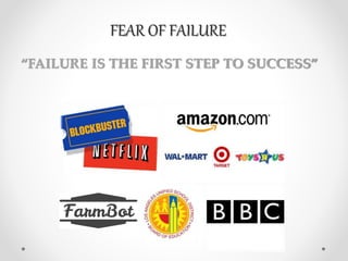 FEAR OF FAILURE
“FAILURE IS THE FIRST STEP TO SUCCESS”
 