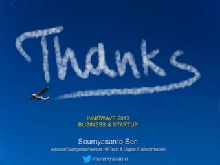 Soumyasanto Sen
Advisor/Evangelist/Investor HRTech & Digital Transformation
@soumyasanto
INNOWAVE 2017
BUSINESS & STARTUP
 