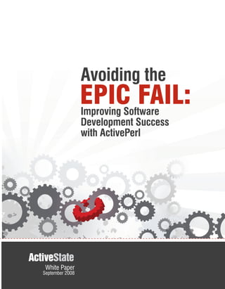 Avoiding the
                 EPIC FAIL:
                 Improving Software
                 Development Success
                 with ActivePerl




 White Paper
September 2008
 