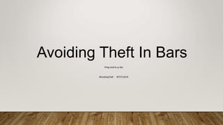 Avoiding Theft In Bars
Philip Duff & Ivy Mix
#AvoidingTheft #TOTC2016
 