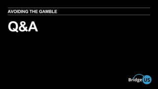 AVOIDING THE GAMBLE 
Q&A 
 