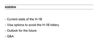 AGENDA 
? Current state of the H-1B 
? Visa options to avoid the H-1B lottery 
? Outlook for the future 
? Q&A 
 