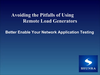 Avoiding the Pitfalls of Using  Remote Load Generators Better Enable Your Network Application Testing   