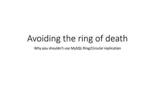 Avoiding the ring of death
Why you shouldn’t use MySQL Ring/Circular replication
Aishvarya Verma
 