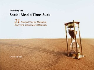 Avoiding the
Social Media Time-Suck
    21Time Online More Managing
    Your
         Practical Tips for
                            Effectively




Chris Heiler
 