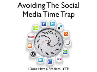 Avoiding The Social
 Media Time Trap




   I Don’t Have a Problem...YET!
 