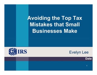1
Avoiding the Top Tax
Mistakes that Small
Businesses Make
Evelyn Lee
Date
 