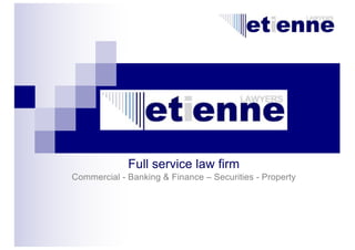 Full service law firm
Commercial - Banking & Finance – Securities - Property
 