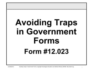 1
Avoiding Traps
in Government
Forms
Form #12.023
22JUN2013 Avoiding Traps in Government Forms, Copyright Sovereignty Education and Defense Ministry (SEDM) http://sedm.org
 
