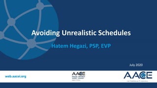 Avoiding Unrealistic Schedules
Hatem Hegazi, PSP, EVP
July 2020
 