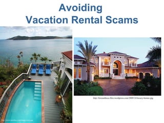 Avoiding  Vacation Rental Scams http://www.caretbay.com/images/rates.jpg   http://kweastboca.files.wordpress.com/2009/10/luxury-homes.jpg   