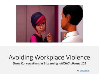 Avoiding Workplace Violence
Show Conversations in E-Learning - #ELHChallenge 105
By Tracy Carroll
 
