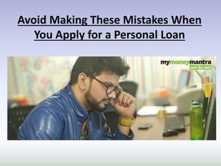 Avoid Making These Mistakes When
You Apply for a Personal Loan
 