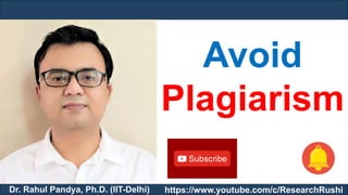 Dr. Rahul Pandya, Ph.D. (IIT-Delhi)
Avoid
Plagiarism
https://www.youtube.com/c/ResearchRushi
 