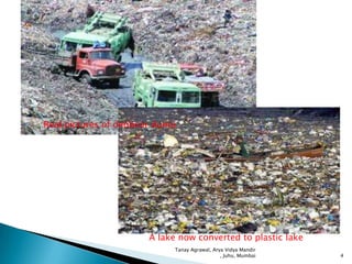 Real pictures of deobnar dump

A lake now converted to plastic lake
Tanay Agrawal, Arya Vidya Mandir
, Juhu, Mumbai

4

 
