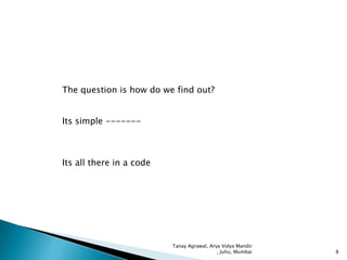 The question is how do we find out?
Its simple -------

Its all there in a code

Tanay Agrawal, Arya Vidya Mandir
, Juhu, Mumbai

8

 