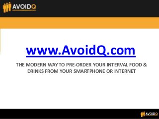 www.AvoidQ.com
THE MODERN WAY TO PRE-ORDER YOUR INTERVAL FOOD &
DRINKS FROM YOUR SMARTPHONE OR INTERNET
 