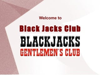 Welcome to
Black Jacks Club
 