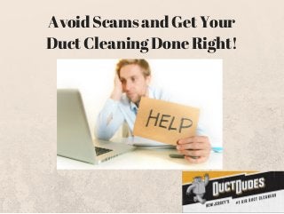 Avoid Scams and Get Your 
Duct Cleaning Done Right! 
 