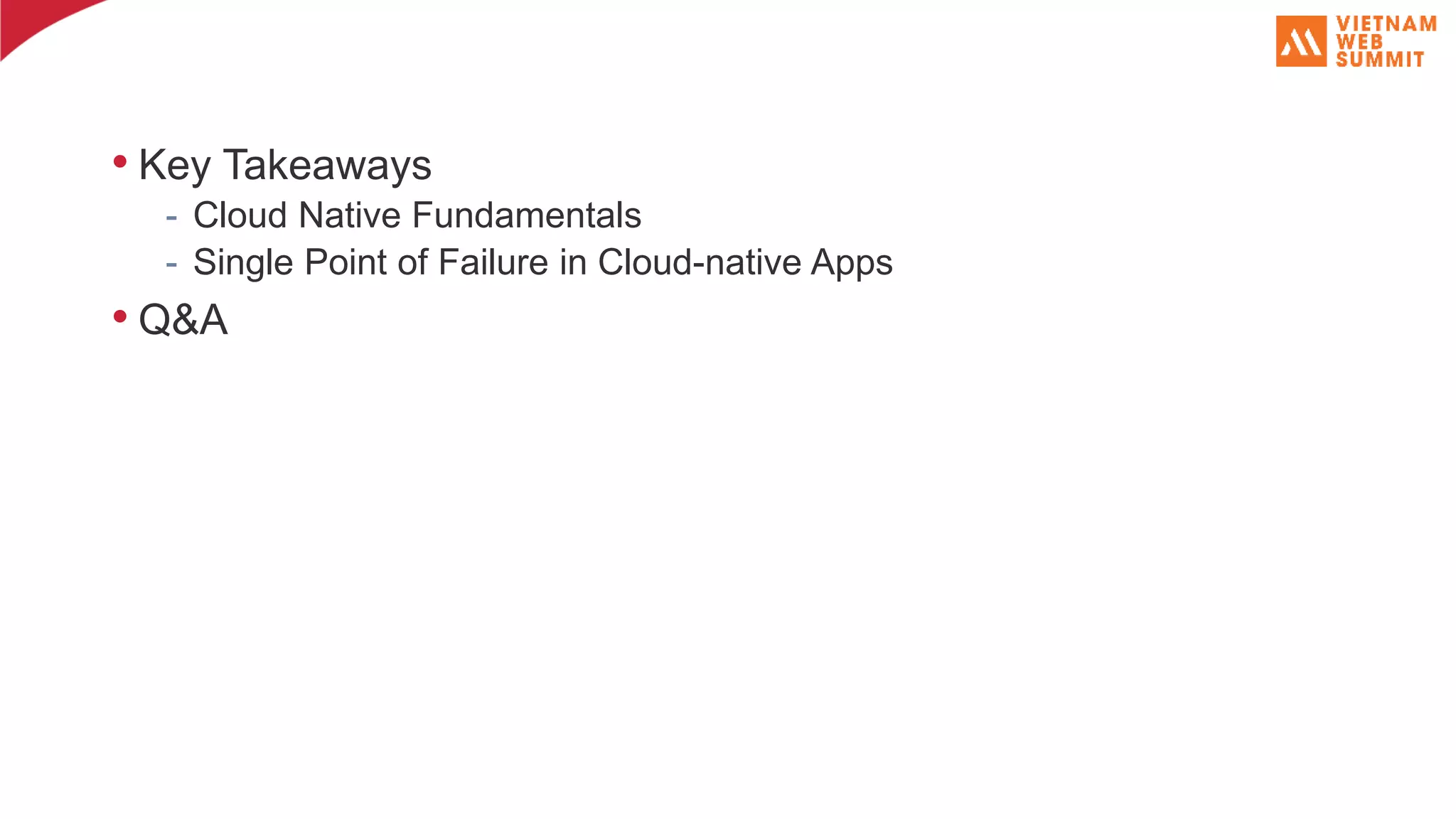 • Key Takeaways - Cloud Native Fundamentals - Single Point of Failure in Cloud-native Apps • Q&A 