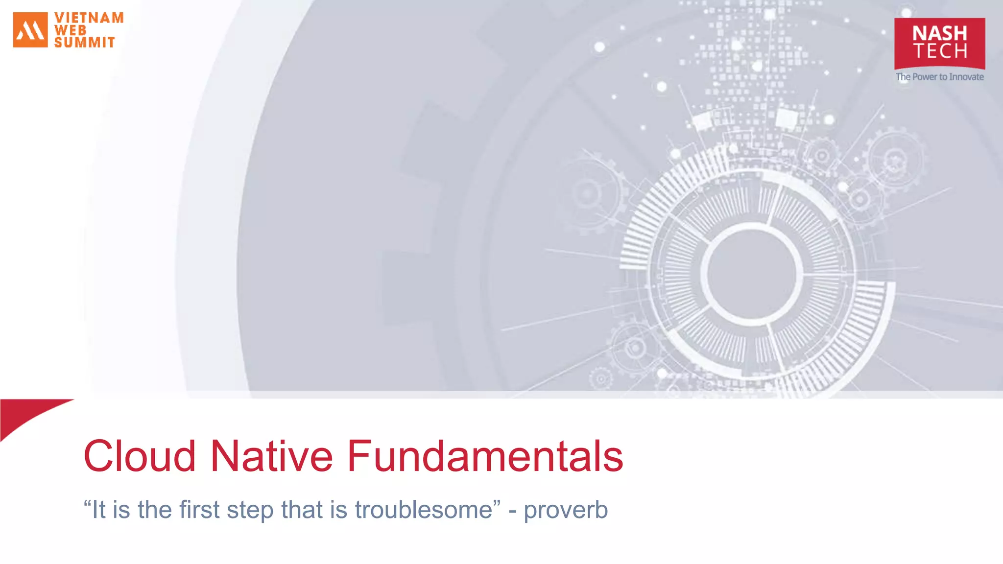 Cloud Native Fundamentals “It is the first step that is troublesome” - proverb 